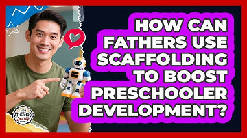 How Can Fathers Use Scaffolding To Boost Preschooler Development? - Fatherhood Journey Network