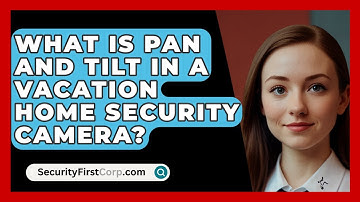 What Is Pan And Tilt In A Vacation Home Security Camera? - SecurityFirstCorp.com