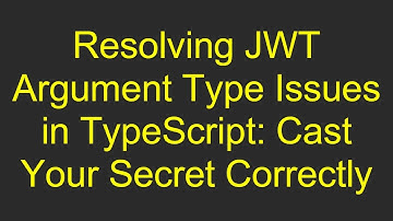 Resolving JWT Argument Type Issues in TypeScript: Cast Your Secret Correctly