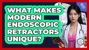 What Makes Modern Endoscopic Retractors Unique? - The Operating Table