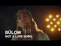 bülow | Not A Love Song | First Play Live