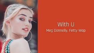 With U - Meg Donnelly, Fetty Wap (Lyrics)