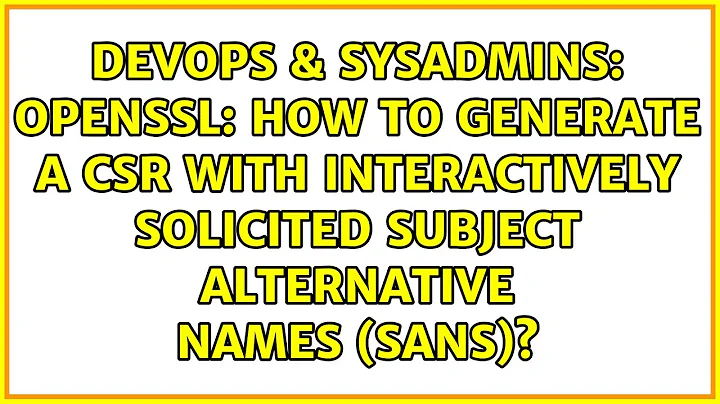 OpenSSL: how to generate a CSR with interactively solicited Subject Alternative Names (SANs)?