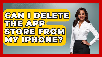 Can I Delete the App Store from My iPhone? - Be App Savvy
