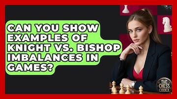Can You Show Examples Of Knight Vs. Bishop Imbalances In Games? - The Chess Codex