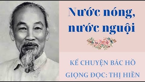 Kể chuyện về bác Hồ: NƯỚC NÓNG NƯỚC LẠNH