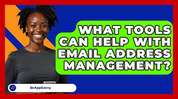 What Tools Can Help With Email Address Management? - Be App Savvy