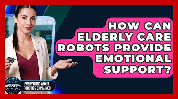 How Can Elderly Care Robots Provide Emotional Support? - Everything About Robotics Explained