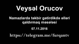 Veysəl Orucov - Namazlarda Təkbir Gətirdikdə Əlləri Qaldırmaq Məsələsi