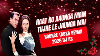 RAAT KO AAUNGA MAIN TUJHE LE JAUNGA MAI | BOUNCE TADKA REMIX | 2026 DJ AS