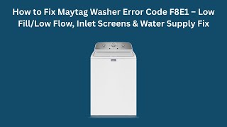 How to Fix Maytag Washer Error Code F8E1 – Low Fill/Low Flow, Inlet Screens & Water Supply Fix