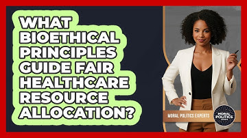 What Bioethical Principles Guide Fair Healthcare Resource Allocation? - Moral Politics Experts