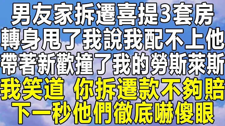 男友家拆迁喜提3套房，转身甩了我说我配不上他，带着新欢撞了我劳斯莱斯，我笑道：你拆迁款不够赔，下一秒他们彻底吓傻眼！#情感秘密 #情感 #民间故事 #中年 #家庭 #深夜故事 #为人处世 #老年 - 天天要闻