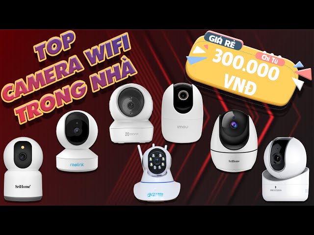 TOP Camera Wifi Trong Nhà Tốt Nhất - Giá Rẻ chỉ từ 300K [TƯ VẤN NGAY: 1900.6364.39]