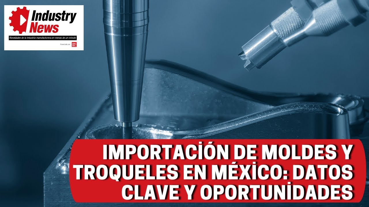 Importación de Moldes y Troqueles en México: Datos Clave y Oportunidades