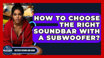 How To Choose The Right Soundbar With A Subwoofer? - NextGen Viewing and Audio