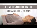 Conecta con el Verdadero Amor - Yoga Nidra (30 min) Meditación Guiada