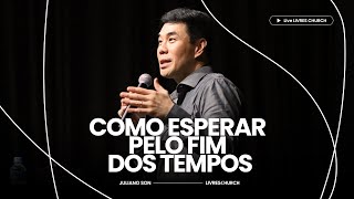 COMO ESPERAR PELO FIM DOS TEMPOS - PARTE 2 - Pr. Juliano Son | Livres Church