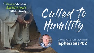 Called to Humility – Ephesians 4:2 (Ephesians Bible Study Series #91)