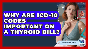 Why Are ICD-10 Codes Important On A Thyroid Bill? - Thyroid Wellness Hub