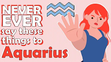 NEVER EVER say these things to AQUARIUS