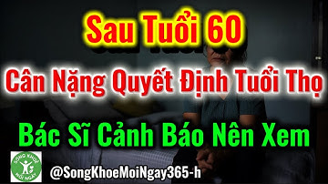 Bác Sĩ Cảnh Báo: Sau Tuổi 60, Cân Nặng Quyết Định Tuổi Thọ, Người Cao Tuổi Nên Biết #songkhoe 