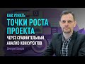 Как узнать точки роста проекта через сравнительный анализ конкурентов