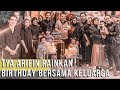 TYA ARIFIN , ASYRAF KHALID, RAINKAN BIRTHDAY BERSAMA KELUARGA , DATO K ,DATO SITI NURHALIZA ,TEEZA !