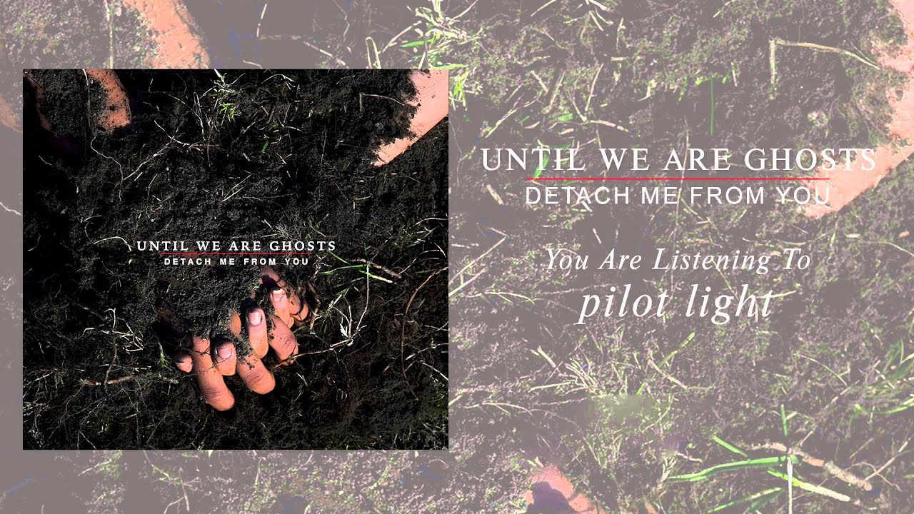 Watch Until We Are Ghosts - Pilot Light on YouTube Watch Until We Are Ghosts - Pilot Light on YouTube