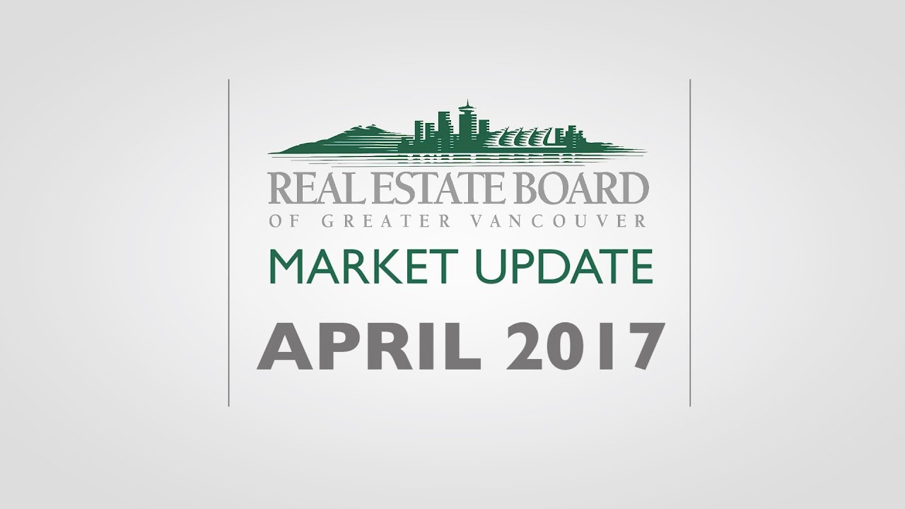 April 2017 Housing Market Update - Real Estate Board of Greater Vancouver