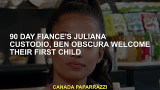 90 Day Fiancé's Juliana Custodio, Ben Obscura welcomed their first child