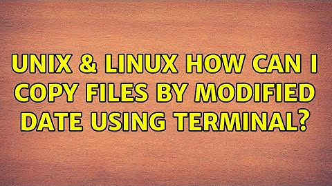 Unix & Linux: How can I copy files by modified date using terminal?