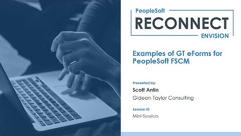 RECONNECT Envision 2021 Mini-Session: Sample GT eForms for PeopleSoft FSCM