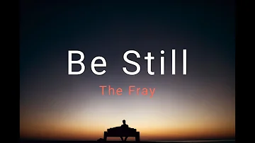 Be Still (Lyrics) - The Fray