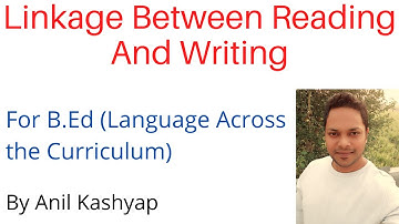 Linkage Between Reading and Writing B.Ed |Language Across the Curriculum| By Anil Kashyap