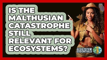 Is The Malthusian Catastrophe Still Relevant For Ecosystems? - Ecosystem Essentials