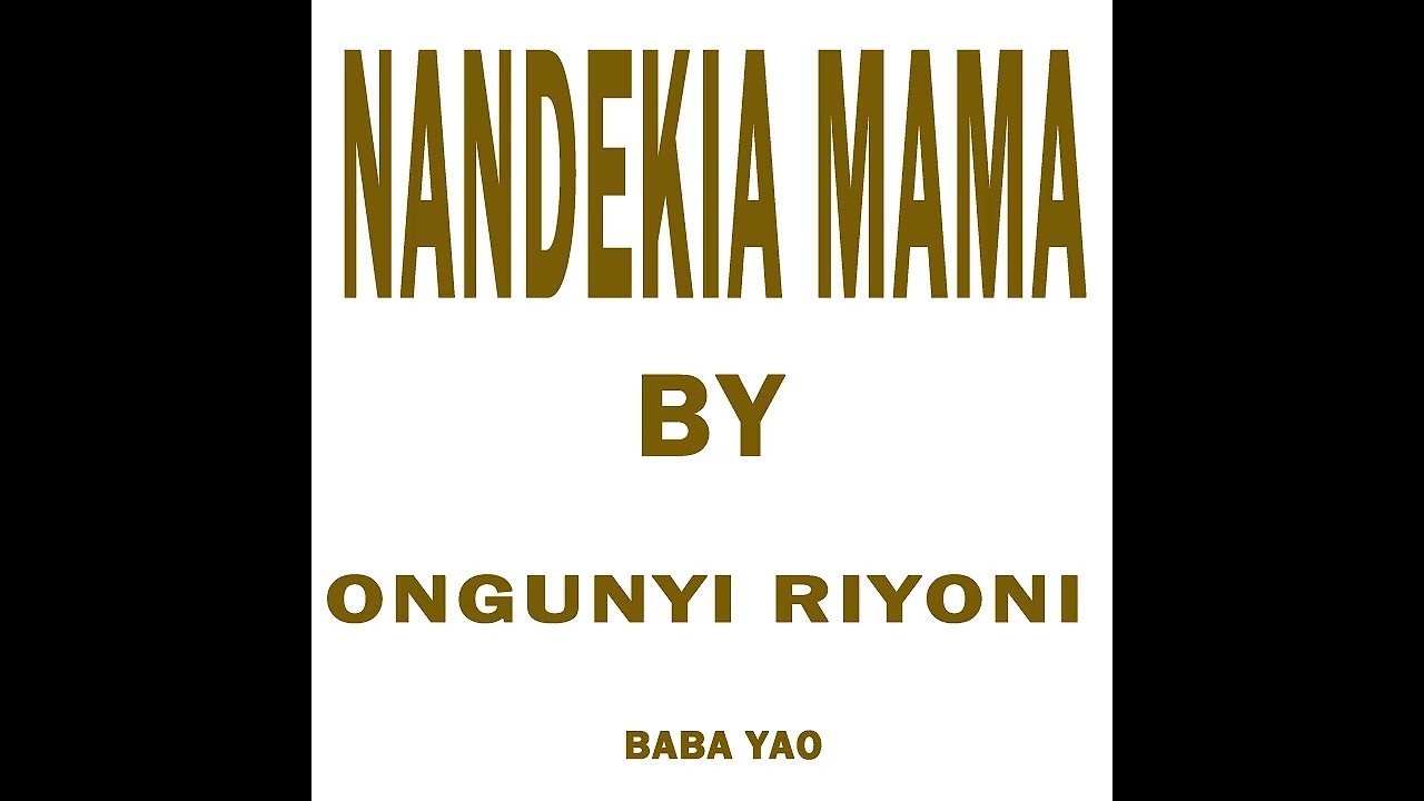 NANDEKIA MAMA  BY ONGUNYI RIYONI BABA YAO......OFFICIAL  AUDIO