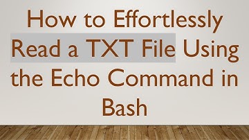 How to Effortlessly Read a TXT File Using the Echo Command in Bash