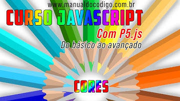 Cores em Programação. Curso de Javascript com P5.js. Parte 2. Do básico ao avançado.