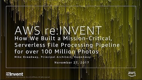 AWS re:Invent 2017: How We Built a Mission-Critical, Serverless File Processing Pipe (SRV315)