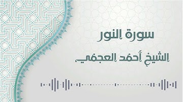 سورة النور - الشيخ أحمد العجمي | An-Nur - Ahmed AlAjmi