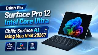 Đánh Giá Surface Pro 12 Intel Core Ultra - Chiếc Surface AI Đáng Mua Nhất 2026?