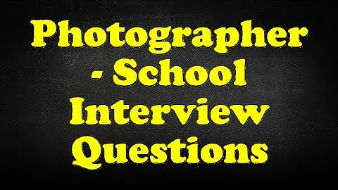Photographer - School Interview Questions