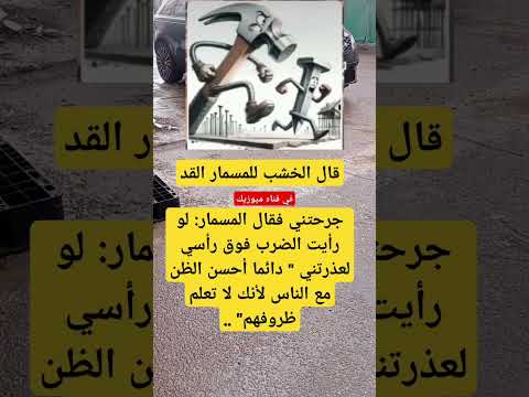 قال الخشب للمسمار القدجرحتني فقال المسمار لو رأيت الضرب فوق رأسي لعذرتني دائما أحسن الظن مع