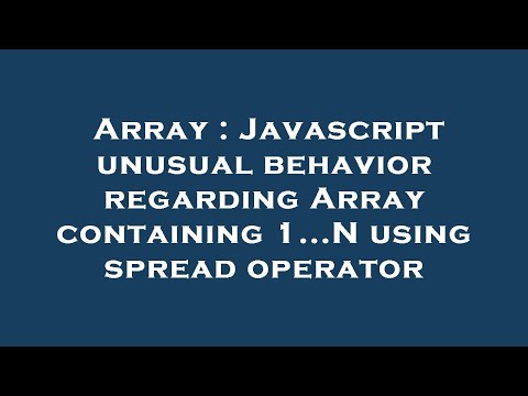 Array : Javascript unusual behavior regarding Array containing 1...N using spread operator