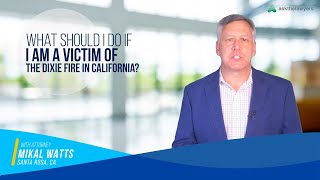 Victim of California’s Dixie Fire? Attorney Explains The First Thing You Should Do
