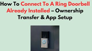 How To Connect To A Ring Doorbell Already Installed – Ownership Transfer & App Setup