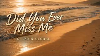 Did You Ever Miss Me? - Teo Aydin Global (Official Music Video)