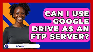 Can I Use Google Drive As An FTP Server? - Be App Savvy
