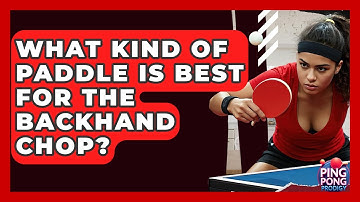 What Kind Of Paddle Is Best For The Backhand Chop? - Ping Pong Prodigy